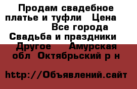 Продам свадебное платье и туфли › Цена ­ 15 000 - Все города Свадьба и праздники » Другое   . Амурская обл.,Октябрьский р-н